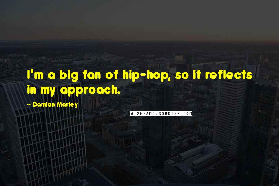 Damian Marley Quotes: I'm a big fan of hip-hop, so it reflects in my approach.