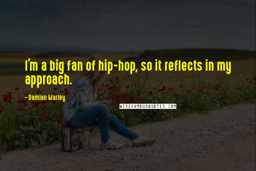 Damian Marley Quotes: I'm a big fan of hip-hop, so it reflects in my approach.