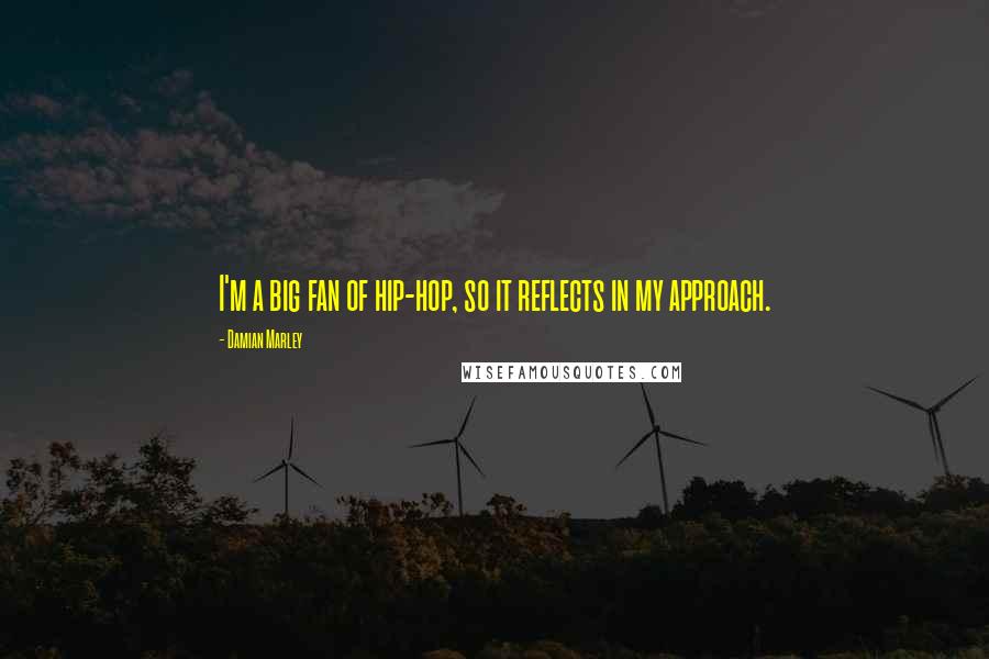 Damian Marley Quotes: I'm a big fan of hip-hop, so it reflects in my approach.