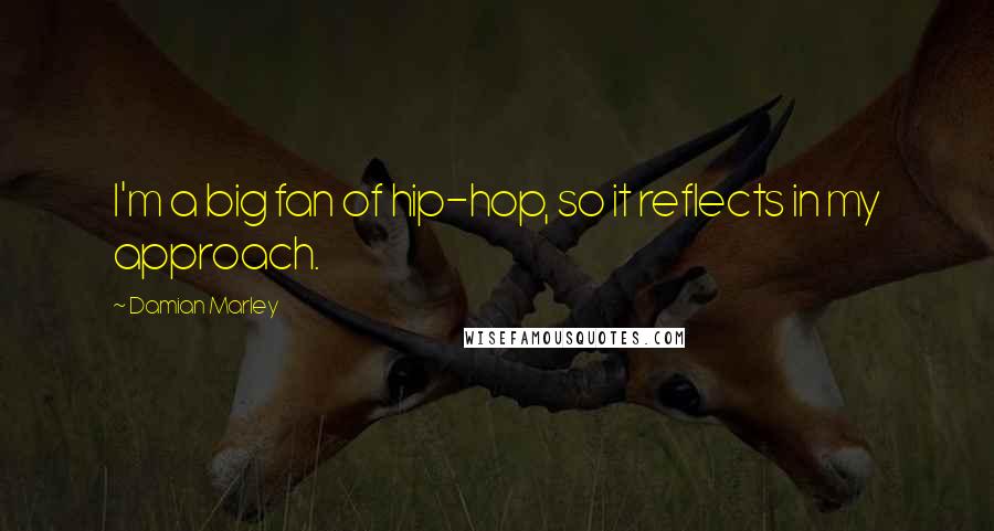 Damian Marley Quotes: I'm a big fan of hip-hop, so it reflects in my approach.
