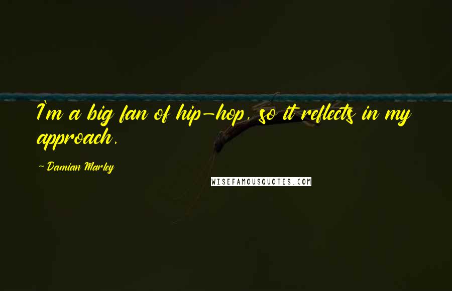 Damian Marley Quotes: I'm a big fan of hip-hop, so it reflects in my approach.