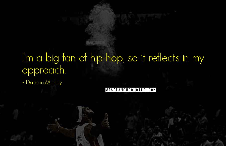 Damian Marley Quotes: I'm a big fan of hip-hop, so it reflects in my approach.