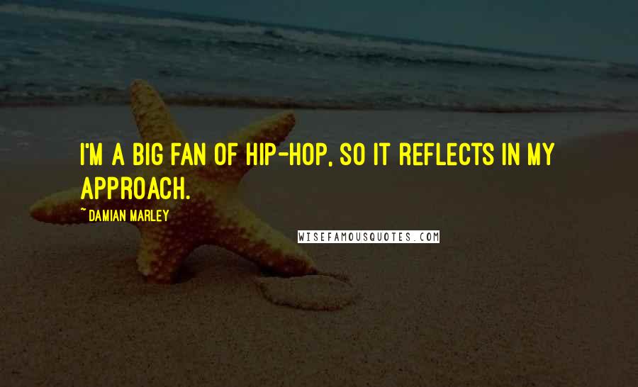Damian Marley Quotes: I'm a big fan of hip-hop, so it reflects in my approach.