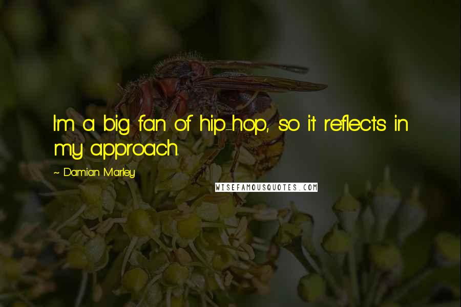 Damian Marley Quotes: I'm a big fan of hip-hop, so it reflects in my approach.
