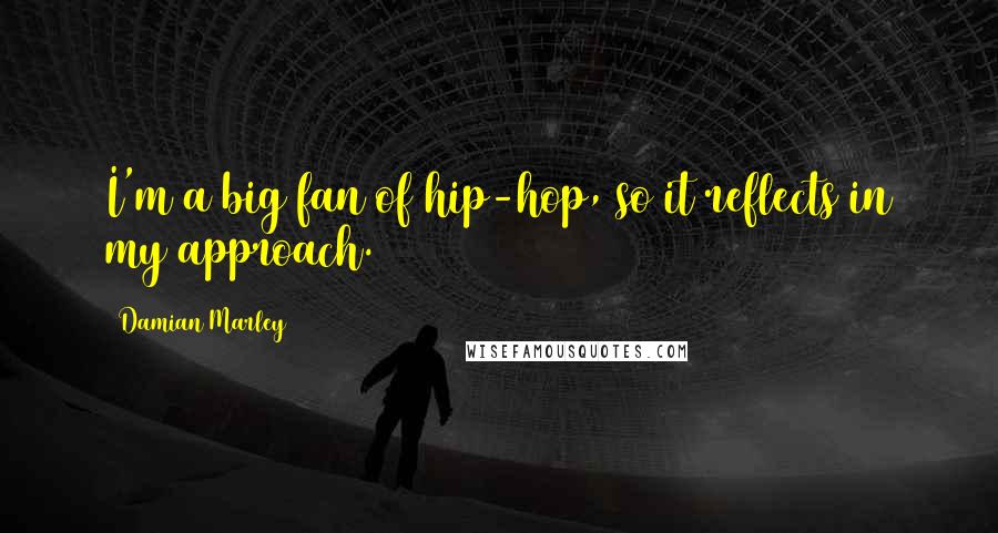 Damian Marley Quotes: I'm a big fan of hip-hop, so it reflects in my approach.