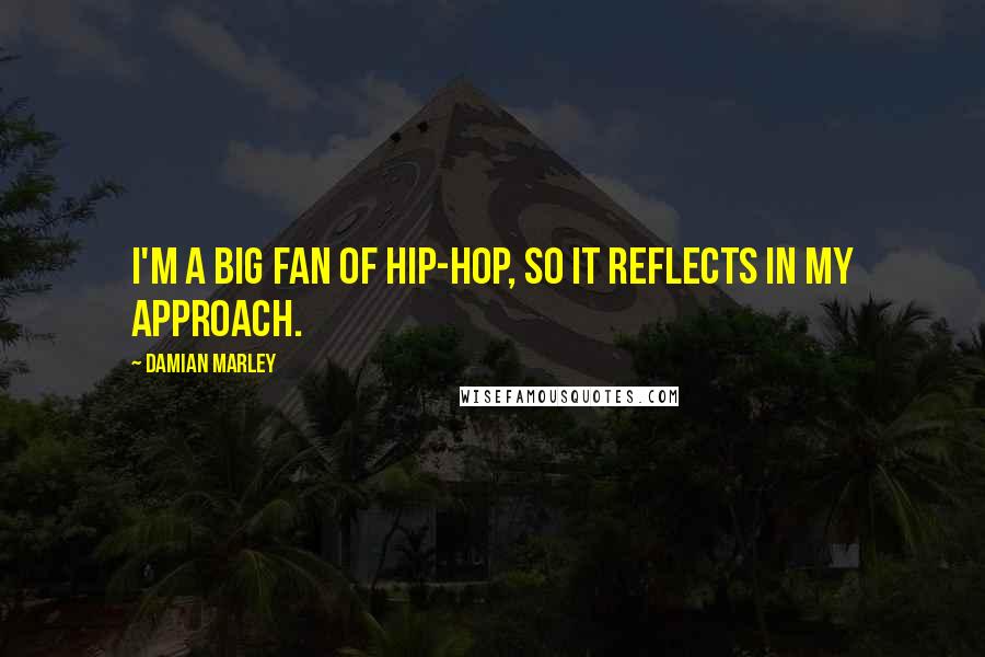 Damian Marley Quotes: I'm a big fan of hip-hop, so it reflects in my approach.