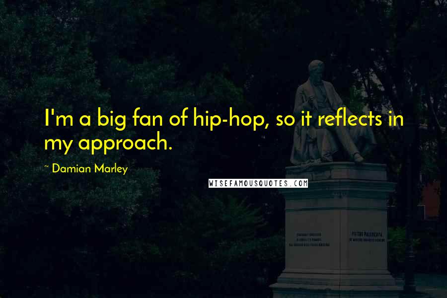Damian Marley Quotes: I'm a big fan of hip-hop, so it reflects in my approach.