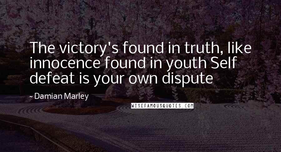 Damian Marley Quotes: The victory's found in truth, like innocence found in youth Self defeat is your own dispute