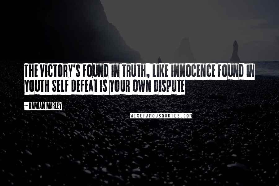 Damian Marley Quotes: The victory's found in truth, like innocence found in youth Self defeat is your own dispute