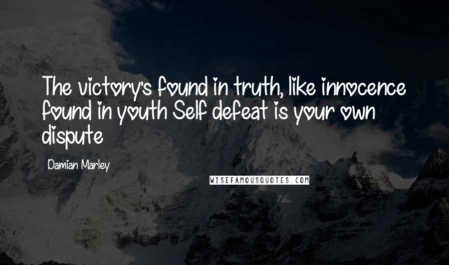Damian Marley Quotes: The victory's found in truth, like innocence found in youth Self defeat is your own dispute