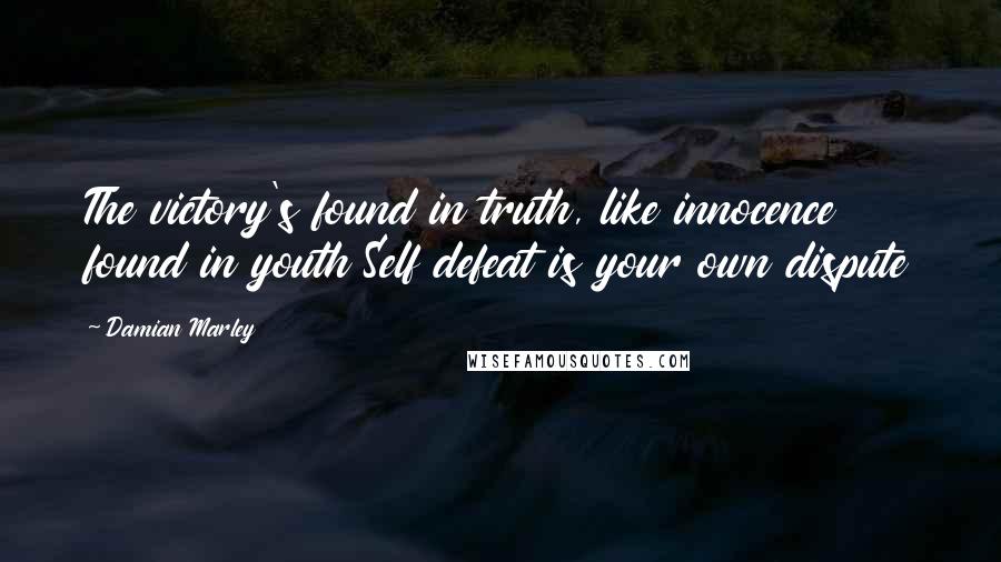 Damian Marley Quotes: The victory's found in truth, like innocence found in youth Self defeat is your own dispute