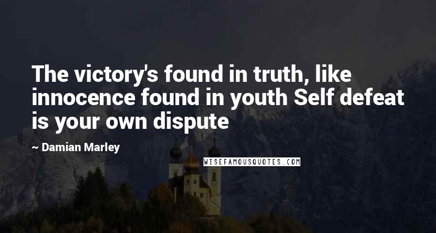 Damian Marley Quotes: The victory's found in truth, like innocence found in youth Self defeat is your own dispute