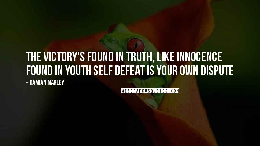 Damian Marley Quotes: The victory's found in truth, like innocence found in youth Self defeat is your own dispute