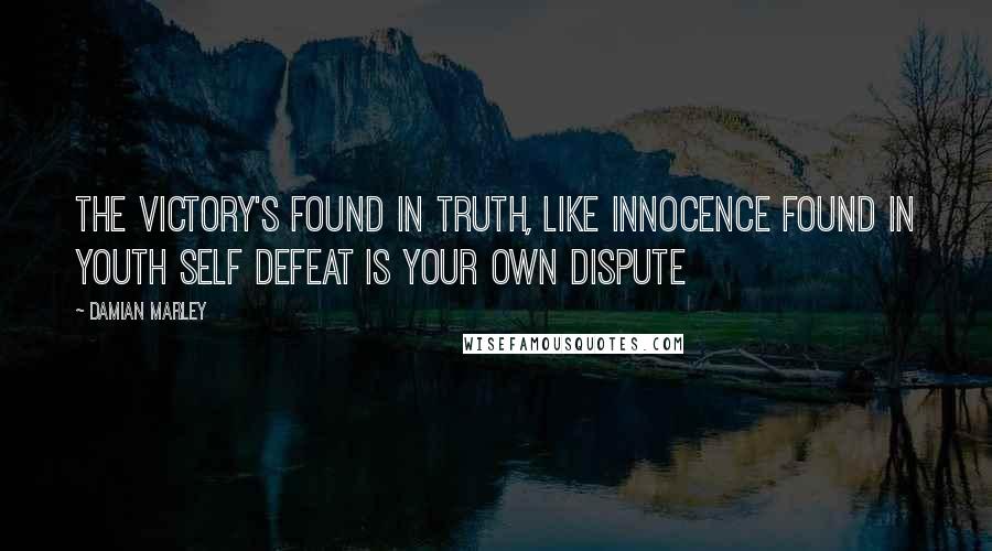 Damian Marley Quotes: The victory's found in truth, like innocence found in youth Self defeat is your own dispute