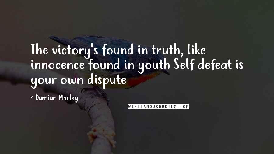 Damian Marley Quotes: The victory's found in truth, like innocence found in youth Self defeat is your own dispute