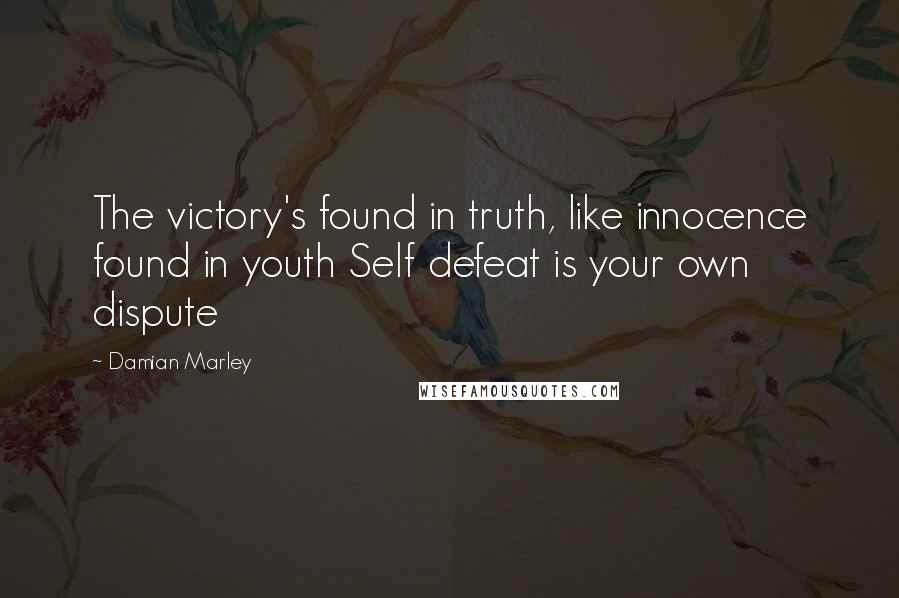 Damian Marley Quotes: The victory's found in truth, like innocence found in youth Self defeat is your own dispute