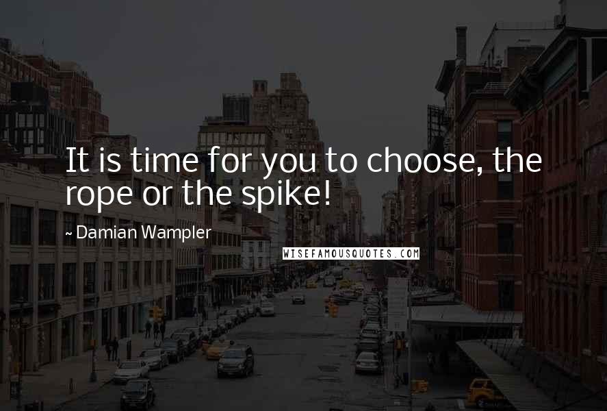 Damian Wampler Quotes: It is time for you to choose, the rope or the spike!