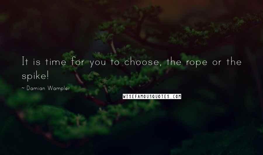 Damian Wampler Quotes: It is time for you to choose, the rope or the spike!