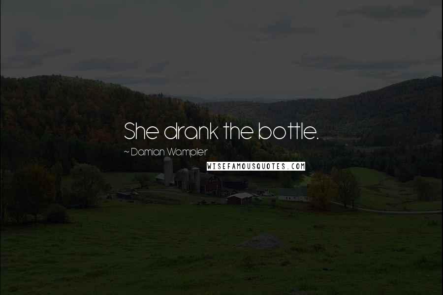 Damian Wampler Quotes: She drank the bottle.