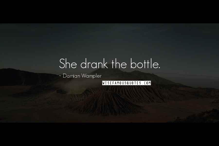 Damian Wampler Quotes: She drank the bottle.