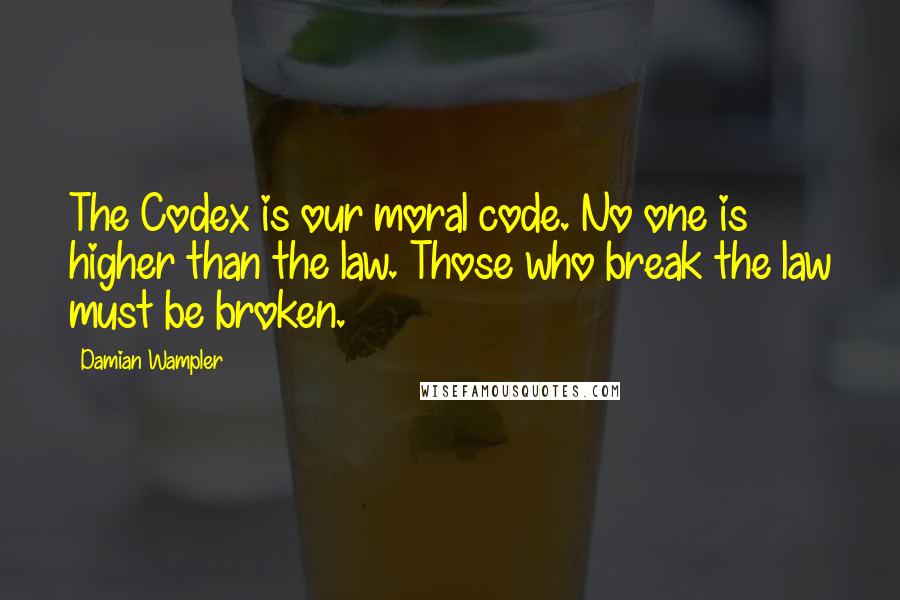 Damian Wampler Quotes: The Codex is our moral code. No one is higher than the law. Those who break the law must be broken.