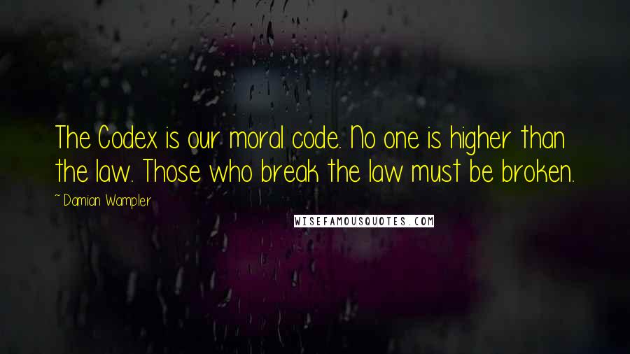 Damian Wampler Quotes: The Codex is our moral code. No one is higher than the law. Those who break the law must be broken.