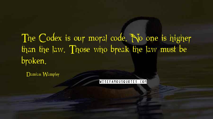 Damian Wampler Quotes: The Codex is our moral code. No one is higher than the law. Those who break the law must be broken.
