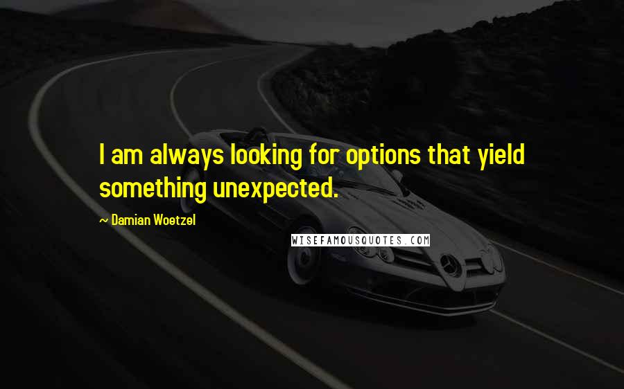 Damian Woetzel Quotes: I am always looking for options that yield something unexpected.