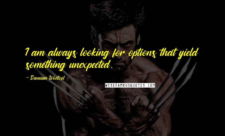 Damian Woetzel Quotes: I am always looking for options that yield something unexpected.