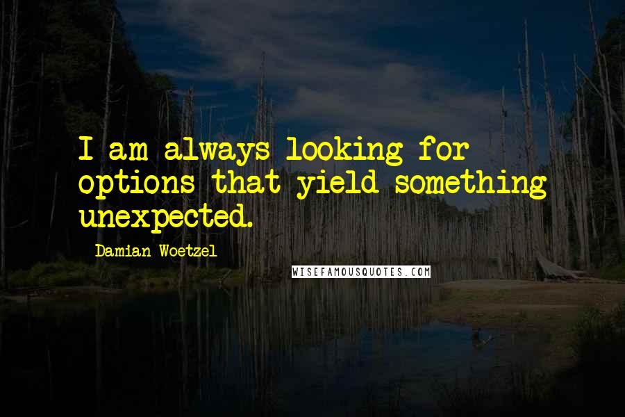 Damian Woetzel Quotes: I am always looking for options that yield something unexpected.