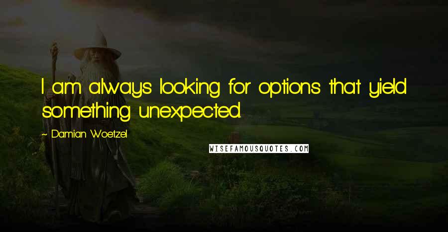 Damian Woetzel Quotes: I am always looking for options that yield something unexpected.