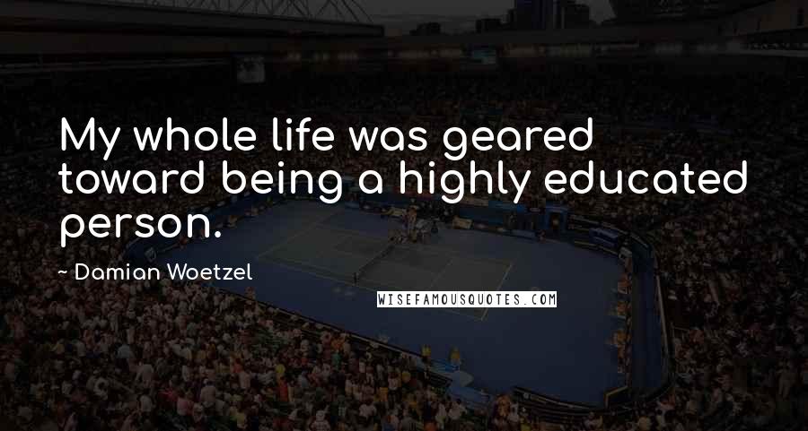 Damian Woetzel Quotes: My whole life was geared toward being a highly educated person.
