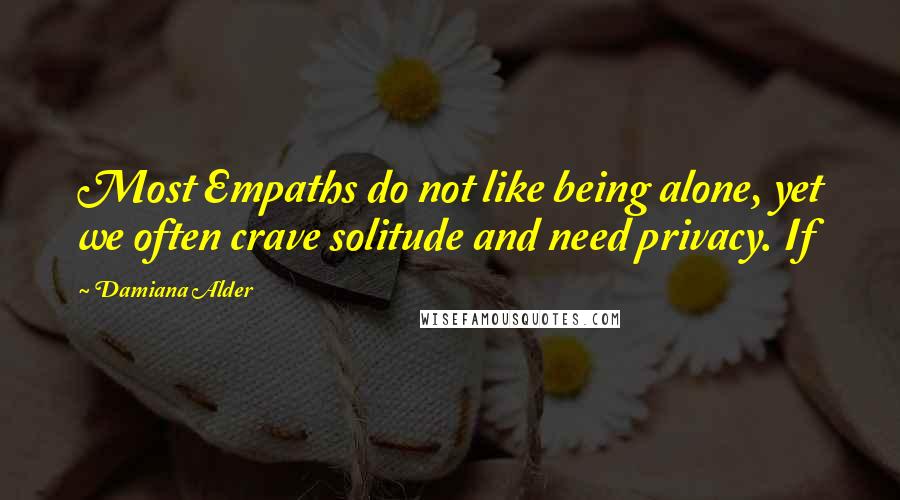 Damiana Alder Quotes: Most Empaths do not like being alone, yet we often crave solitude and need privacy. If