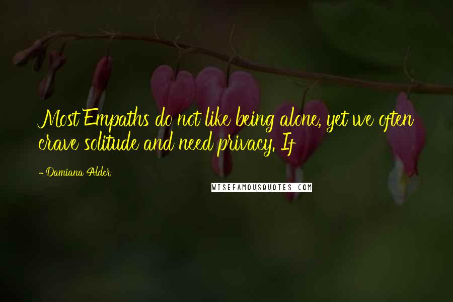 Damiana Alder Quotes: Most Empaths do not like being alone, yet we often crave solitude and need privacy. If