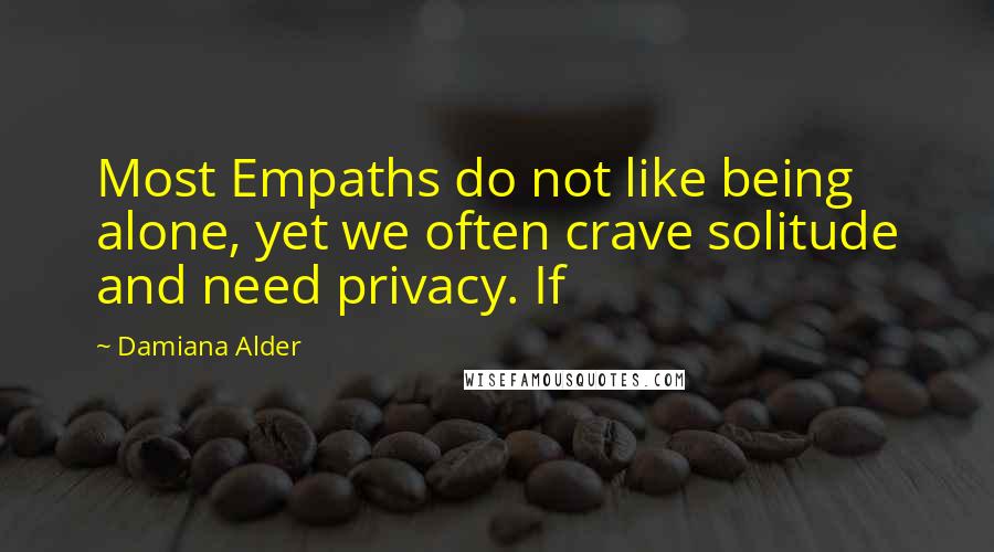 Damiana Alder Quotes: Most Empaths do not like being alone, yet we often crave solitude and need privacy. If