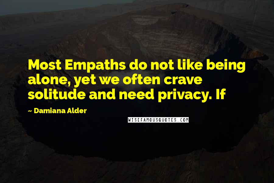 Damiana Alder Quotes: Most Empaths do not like being alone, yet we often crave solitude and need privacy. If