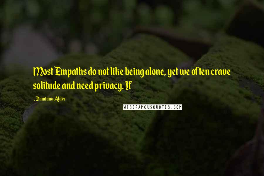 Damiana Alder Quotes: Most Empaths do not like being alone, yet we often crave solitude and need privacy. If