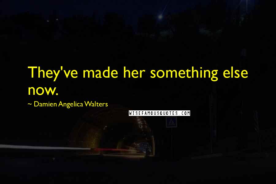 Damien Angelica Walters Quotes: They've made her something else now.