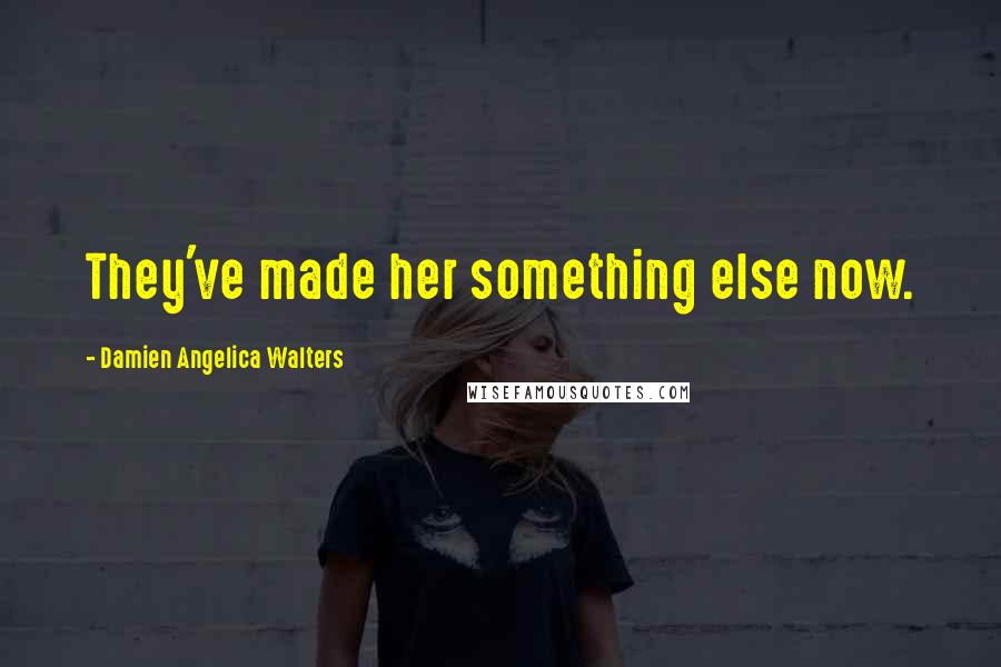 Damien Angelica Walters Quotes: They've made her something else now.