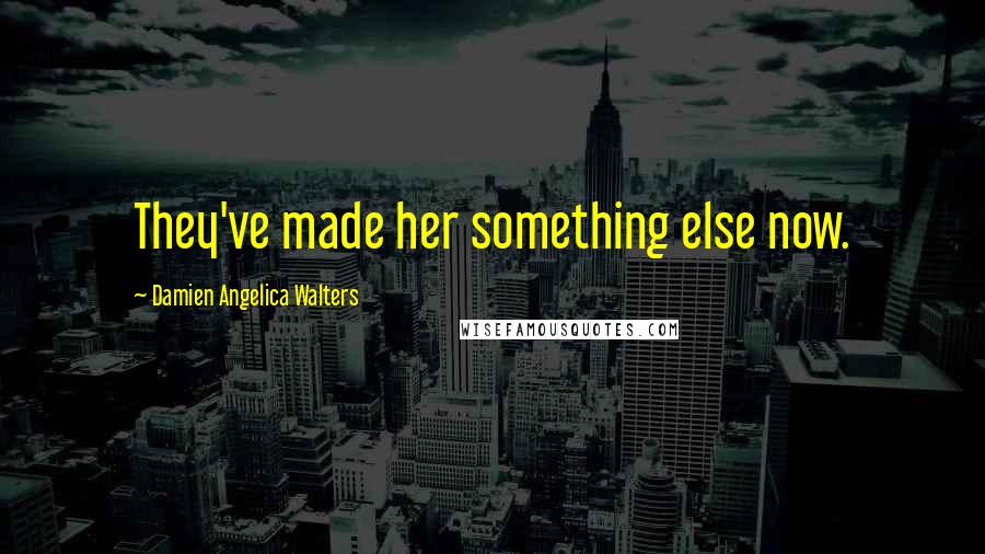 Damien Angelica Walters Quotes: They've made her something else now.