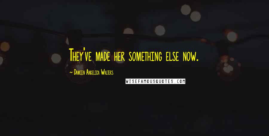 Damien Angelica Walters Quotes: They've made her something else now.