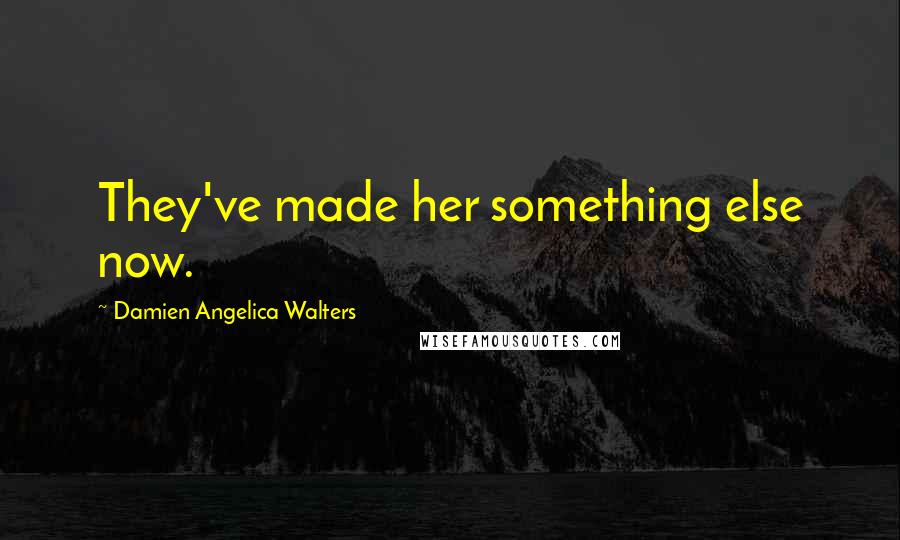 Damien Angelica Walters Quotes: They've made her something else now.