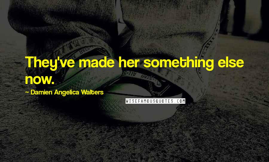 Damien Angelica Walters Quotes: They've made her something else now.