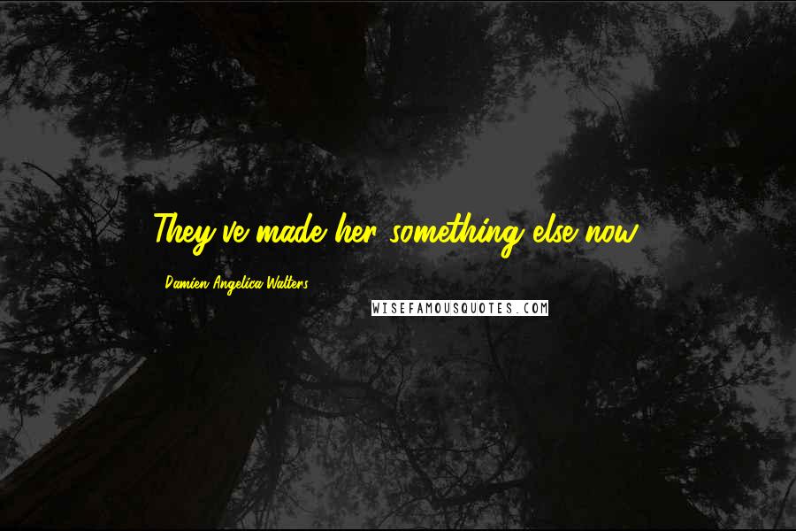 Damien Angelica Walters Quotes: They've made her something else now.