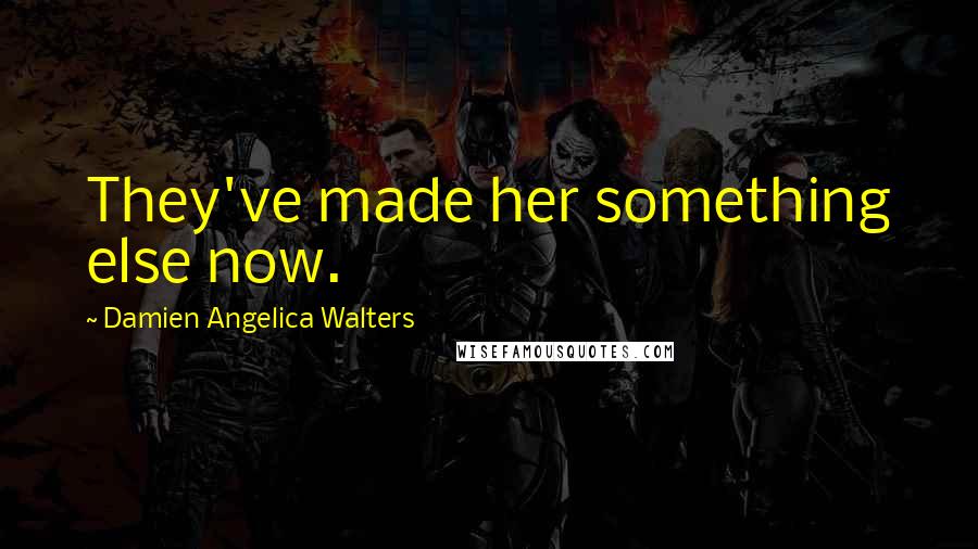Damien Angelica Walters Quotes: They've made her something else now.