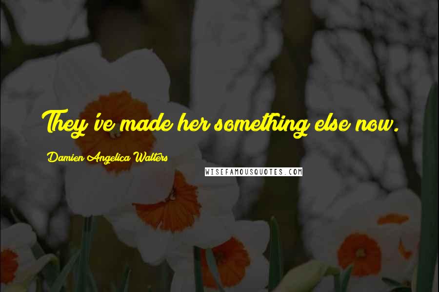 Damien Angelica Walters Quotes: They've made her something else now.