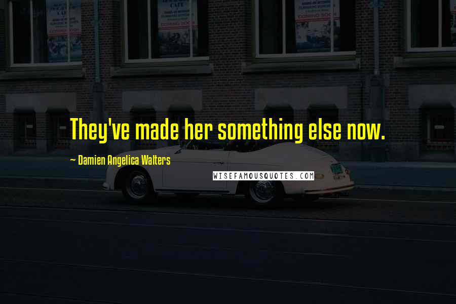 Damien Angelica Walters Quotes: They've made her something else now.