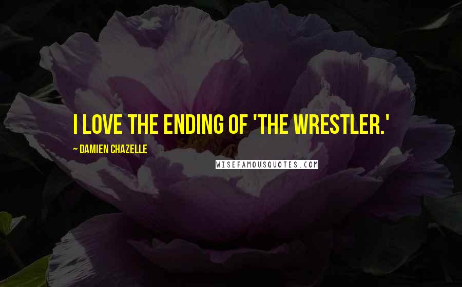 Damien Chazelle Quotes: I love the ending of 'The Wrestler.'
