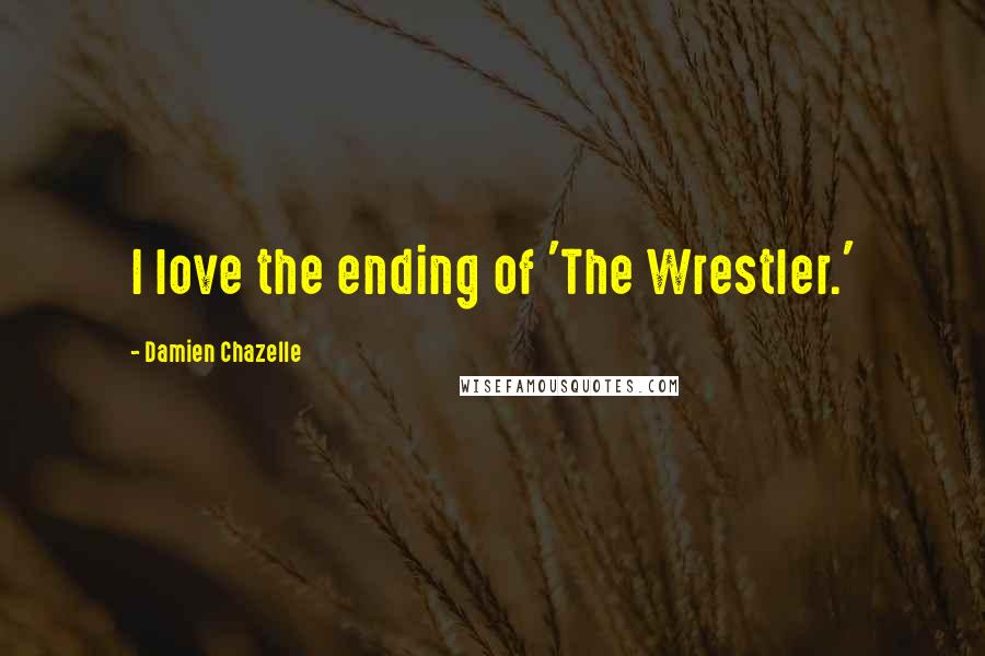 Damien Chazelle Quotes: I love the ending of 'The Wrestler.'