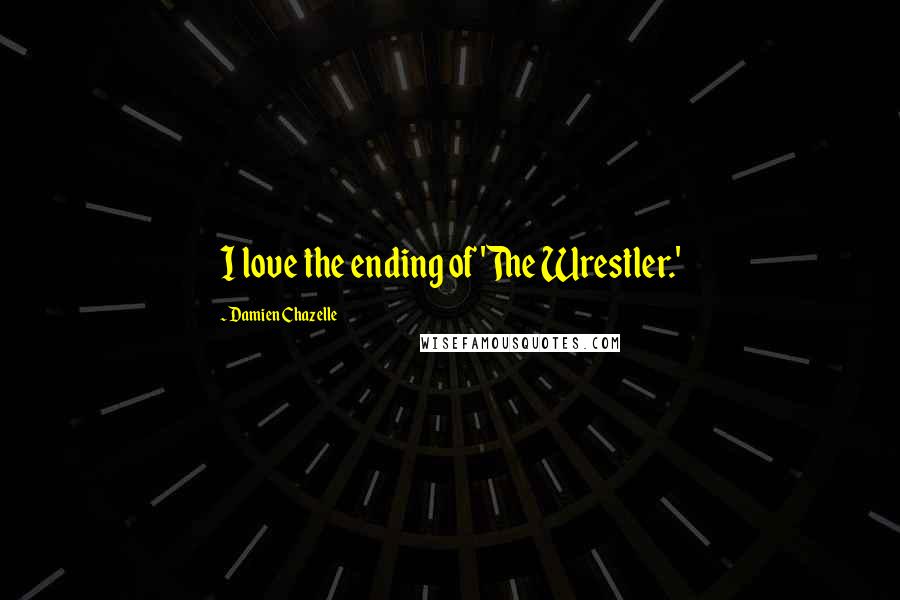 Damien Chazelle Quotes: I love the ending of 'The Wrestler.'